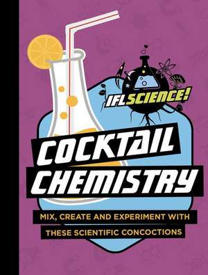 Cocktail Chemistry: Mix, Create and Experiment with These Scientific Concoctions de Iflscience