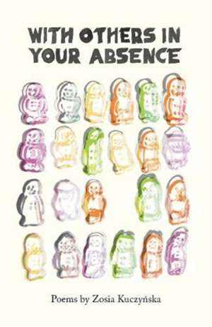 Kuczynska, Z: With others in your absence de Zosia Kuczynska