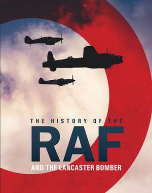 The History of the RAF: And the Lancaster Bomber de Mike Lepine