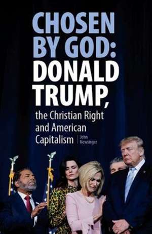 Chosen By God: Donald Trump, the Christian Right and American Capitalism de John Newsinger