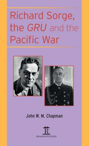 Richard Sorge, the GRU and the Pacific War de John W.M. Chapman