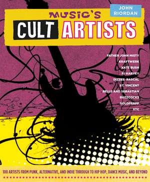 Music's Cult Artists: 100 artists from punk, alternative, and indie through to hip-hop, dance music, and beyond de John Riordan