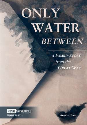 Only Water Between: A Family Story from the Great War de Angela Clare