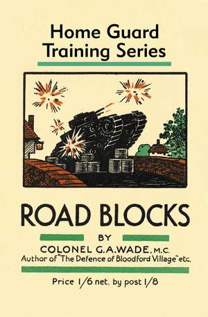 Road Blocks: Home Guard Training Series de Colonel G.A. Wade