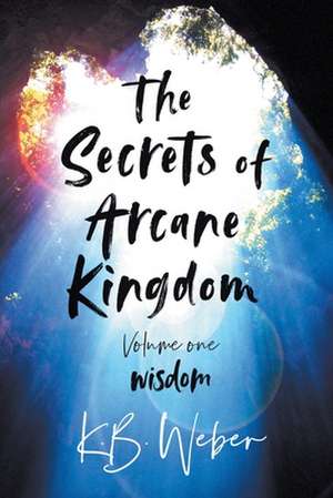 The Secrets of Arcane Kingdom de K. B. Weber