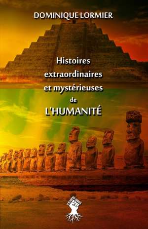 Histoires extraordinaires et mystérieuses de l'humanité de Dominique Lormier