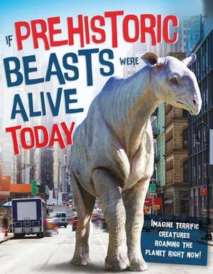 If Prehistoric Beasts Were Alive Today de Matthew Rake