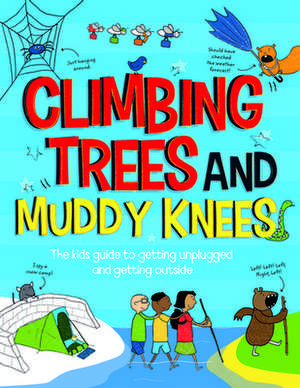 Climbing Trees and Muddy Knees: The Kids Guide to Getting Unplugged and Getting Outside de Chris Oxlade