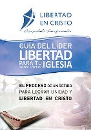 Guía del Líder Libertad en Cristo para tu Iglesia-ministerio-organzación de Steve Goss