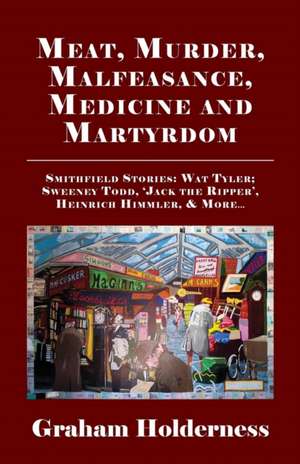 Meat, Murder, Malfeasance, Medicine and Martyrdom de Graham Holderness