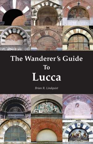 WANDERERS GUIDE TO LUCCA de Brian R Lindquist