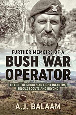 Further Memoirs of a Bush War Operator: Life in the Rhodesian Light Infantry, Selous Scouts and Beyond de A. J. Balaam