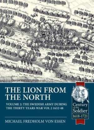 The Lion from the North: Volume 2, the Swedish Army During the Thirty Years War 1632-48 de Michael Fredholm Von Essen