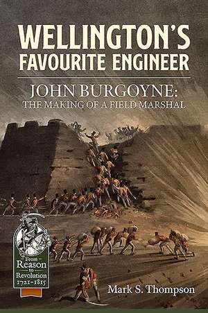 Wellington's Favourite Engineer: John Fox Burgoyne: Operations, Engineering, and the Making of a Field Marshal de Mark S. Thompson