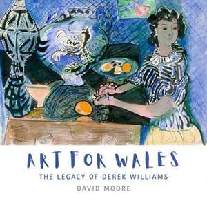 Art for Wales: The Legacy of Derek Williams de David Moore