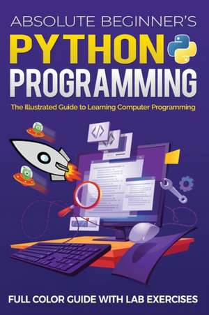 Absolute Beginner's Python Programming Full Color Guide with Lab Exercises de Kevin Wilson