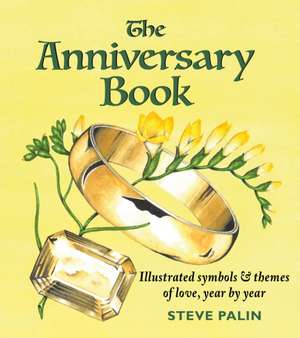 The Anniversary Book: Illustrated Symbols & Themes of Love, Year by Year de Steve Palin