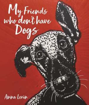 My Friends who don't have Dogs de Anna Levin