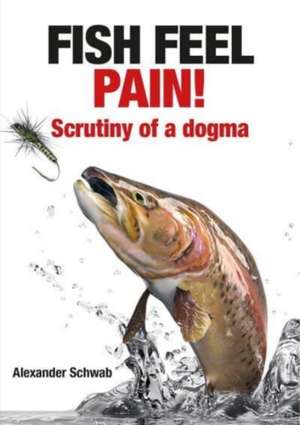 Fish Feel Pain! de Alexander Schwab