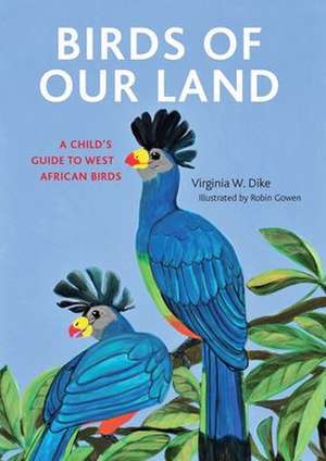 Birds of Our Land de Virginia W. Dike