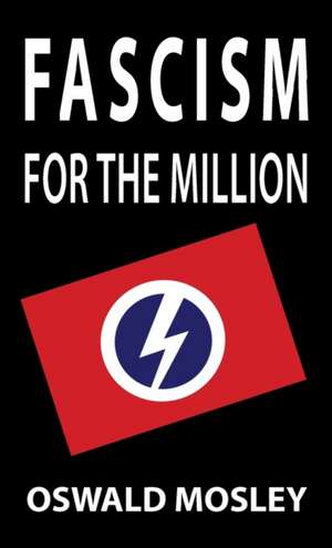 Fascism for the Million de Oswald Mosley