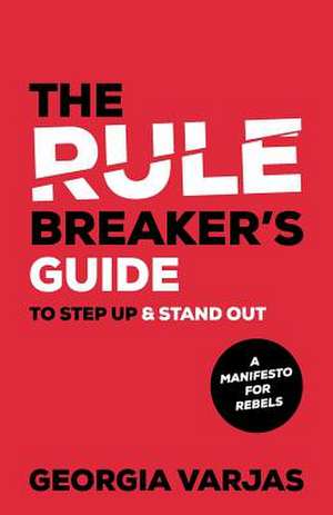 The Rule Breaker's Guide To Step Up & Stand Out de Georgia Varjas