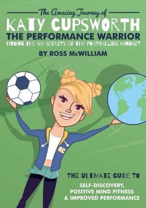 The Amazing Journey of Katy Cupsworth, The Performance Warrior de Ross McWilliam