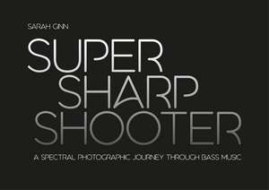 Super Sharp Shooter: A Spectral Photographic Journey Through Bass Music de Sarah Ginn