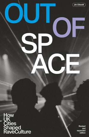 Out Of Space (Revised and Expanded): How UK Cities Shaped Rave Culture de Jim Ottewill