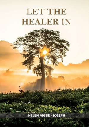 LET THE HEALER IN de Helen Aigbe-Joseph