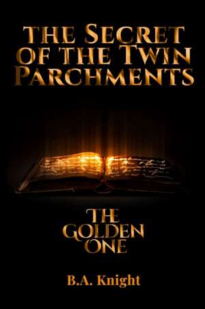 The Secret of the Twin Parchments de B. A. Knight