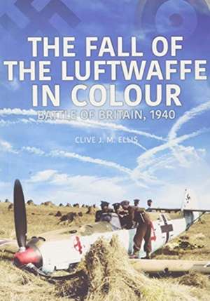 FALL OF THE LUFTWAFFE IN COLOUR de Clive Ellis