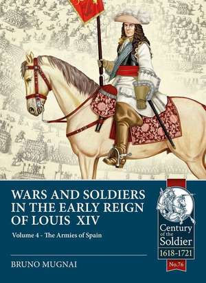 Wars and Soldiers in the Early Reign of Louis XIV: Volume 4 - The Armies of Spain and Portugal, 1660-1687 de Bruno Mugnai