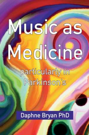 Music As Medicine particularly in Parkinson's de Daphne Bryan