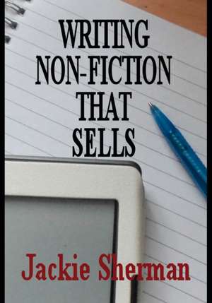 A Guide to Writing Non-Fiction That Sells de Jackie Sherman