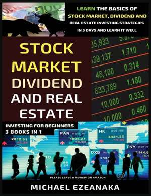 Stock Market, Dividend And Real Estate Investing For Beginners (3 Books in 1) de Michael Ezeanaka