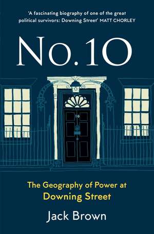 No. 10: The Geography of Power at Downing Street de Jack Brown