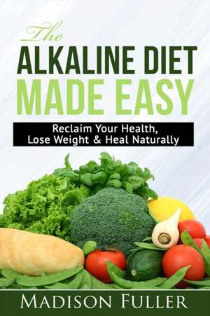 The Alkaline Diet Made Easy de Madison Fuller