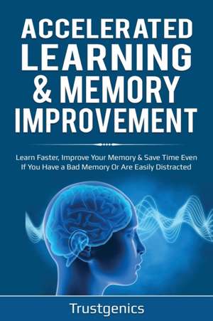 Accelerated Learning & Memory Improvement (2 In 1) Bundle To Learn Faster, Improve Your Memory & Save Time Even If You Have a Bad Memory Or Are Easily Distracted de Trust Genics