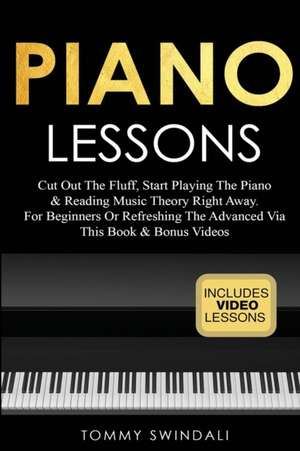 Piano Lessons: Cut Out The Fluff, Start Playing The Piano & Reading Music Theory Right Away. For Beginners Or Refreshing The Advanced de Tommy Swindali