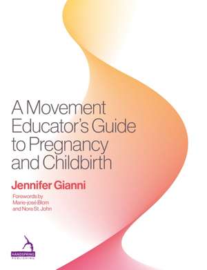 A Movement Educator's Guide to Pregnancy and Childbirth de Jennifer Gianni