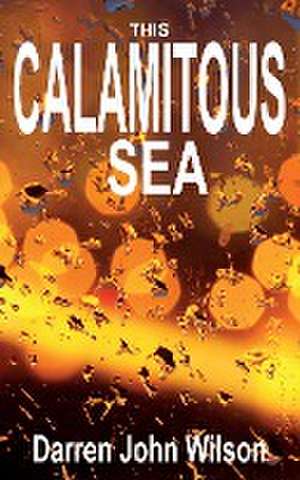 This Calamitous Sea de Darren John Wilson