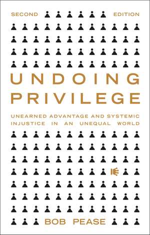 Undoing Privilege: Unearned Advantage and Systemic Injustice in an Unequal World de Professor Bob Pease