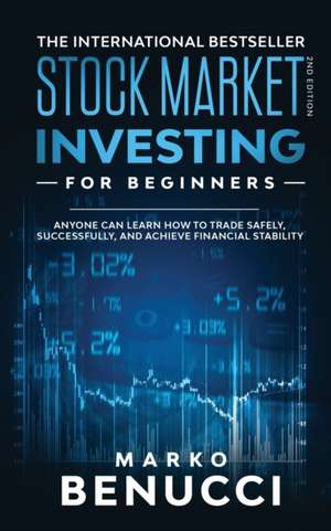 Stock Market Investing For Beginners - ANYONE Can Learn How To Trade Safely, Successfully, And Achieve Financial Stability de Marko Benucci