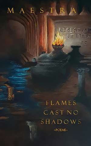 Flames Cast No Shadows de Maestra