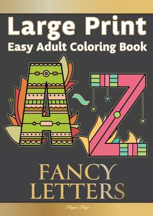 Large Print Easy Adult Coloring FANCY LETTERS: Simple, Relaxing Calligraphy Alphabet Letters. The Perfect Coloring Companion For Seniors, Beginners & de Pippa Page