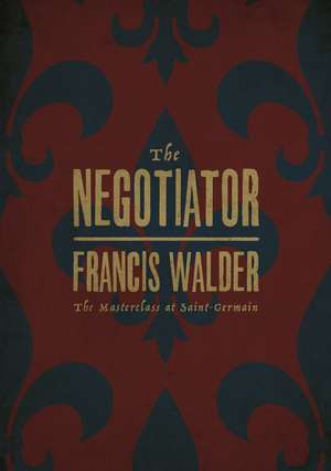 The Negotiator: The Masterclass at Saint-Germain de Francis Walder