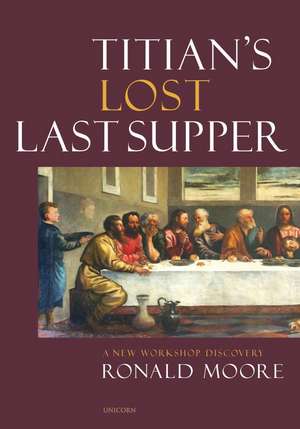 Titian’s Lost Last Supper: A New Workshop Discovery de Ronald Moore