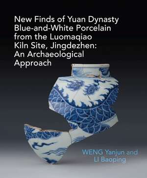 An Archaeological Study of Yuan Blue and White Porcelains Unearthed at Luomaqiao Kiln Site de Yanjun Weng