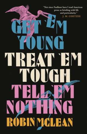 Get 'em Young, Treat 'em Tough, Tell 'em Nothing de Robin Mclean